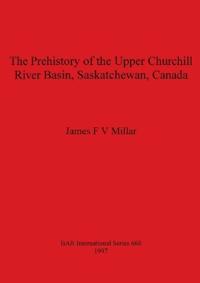 The Prehistory of the Upper Churchill River Basin Saskatchewan Canada