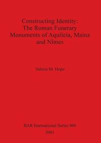 Constructing Identity: The Roman Funerary Monuments of Aquileia Mainz and Nimes