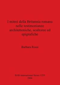 I mitrei della Britannia romana nelle testimonianze architettoniche scultoree ed epigrafiche