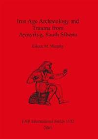 Iron Age Archaeology and Trauma from Aymyrlyg South Siberia
