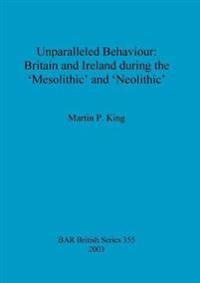 Unparalleled behaviour: Britain and Ireland during the 'Mesolithic' and 'Neolithic'