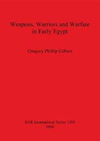 Weapons Warriors and Warfare in Early Egypt