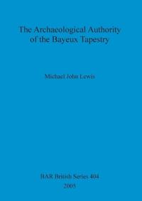The Archaeological Authority of the Bayeux Tapestry
