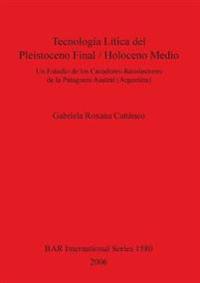 Tecnología Lítica del Pleistoceno Final/Holoceno Medio