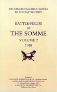 Bygone Pilgrimage. The Somme Volume 2 1918 an Illustrated History and Guide to the Battlefields