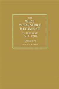 WEST YORKSHIRE REGIMENT IN THE WAR 1914-1918 Volume One