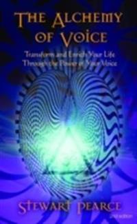 Alchemy of voice - transform and enrich your life through the power of your