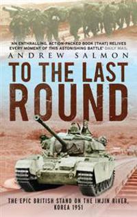 To the last round - the epic british stand on the imjin river, korea 1951