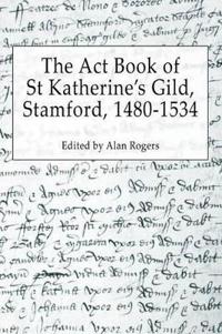 The Act Book of St Katherine's Guild, Stamford, 1480-1534