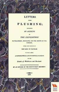 LETTERS FROM FLUSHINGContaining an account of the Expedition to Walcheren, Beveland, and the mouth of the Scheldt