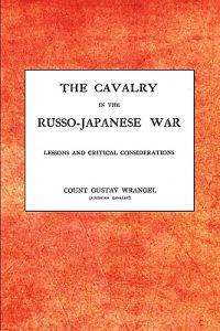 CAVALRY IN THE RUSSO-JAPANESE WARLessons and Critical Considerations