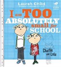 Bokomslag för "Charlie and Lola: I Am Too Absolutely Small For School"