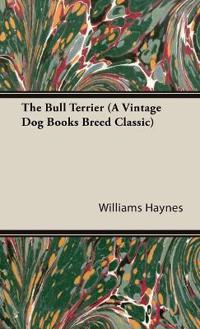 The Bull Terrier (A Vintage Dog Books Breed Classic)