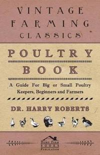 Poultry Book - A Guide For Big or Small Poultry Keepers, Beginners and Farmers