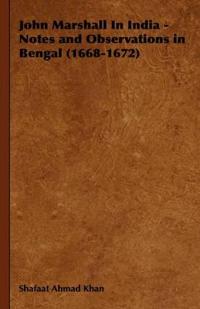 John Marshall In India - Notes and Observations in Bengal (1668-1672)