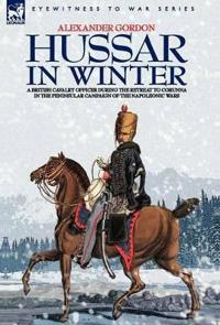 Hussar in Winter - a British Cavalry Officer in the Retreat to Corunna