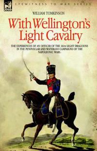 Kirjan kansi "With Wellington's Light Cavalry - the experiences of an officer of the 16th Light Dragoons in the Peninsular and Waterloo campaigns of the Napoleonic wars"