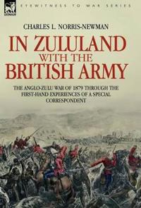 Bokomslag för "In Zululand with the British Army - The Anglo-Zulu war of 1879 through the first-hand experiences of a special correspondent"