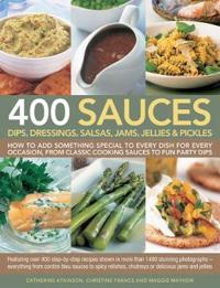 400 Sauces, Dips, Dressings, Salsas, Jams, Jellies & Pickles