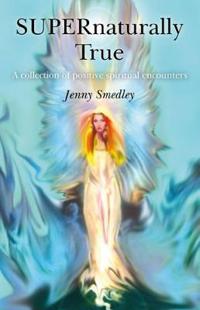 SUPERnaturally True – A collection of positive spiritual encounters