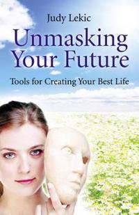 Unmasking Your Future – Tools For Creating Your Best Life