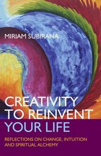 Creativity to Reinvent Your Life – Reflections on change, intuition and spiritual alchemy