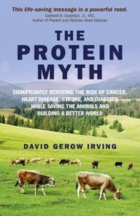 Protein Myth, The – Significantly Reducing the Risk of Cancer, Heart Disease, Stroke, and Diabetes While Saving the Animals and the Planet.
