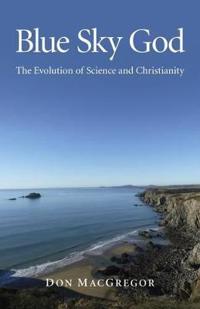 Blue Sky God – The Evolution of Science and Christianity