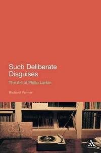 Kirjan kansi "Such Deliberate Disguises: The Art of Philip Larkin"