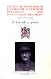 Sixteenth, Seventeenth, Eighteenth & Nineteenth Battalions the Manchester Regiment 1914-1918