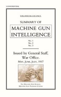 Summary of Machine Gun Intelligence, Parts 1, 2, 3. May - June - July 1917.