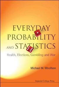 Everyday Probability And Statistics: Health, Elections, Gambling And War
