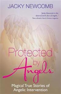 Protected by Angels : Magical True Stories of Angelic Intervention