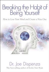 Breaking the habit of being yourself - how to lose your mind and create a n