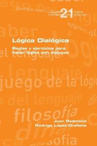 Lógica Dialógica. Reglas y ejercicios para hacer lógica con diálogos