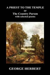 Priest to the Temple, or, The Country Parson His Character and Rule of Holy Life (Hardback)
