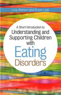 A Short Introduction to Understanding and Supporting Children and Young People with Eating Disorders