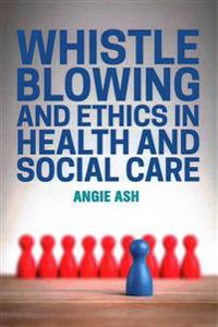 Whistleblowing and Ethics in Health and Social Care