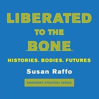 Liberated To The Bone : Histories, Bodies, Futures