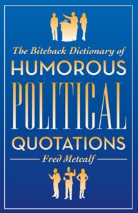 Biteback Dictionary of Humorous Political Quotations