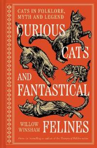 Curious Cats and Fantastical Felines Cats in folklore, myth and legend