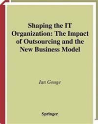 Shaping the IT Organization — The Impact of Outsourcing and the New Business Model