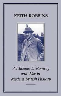 Politicians, Diplomacy and War in Modern British History