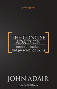 The Concise Adair on Communication and Presentation Skills