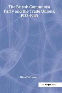 The British Communist Party and the Trade Unions, 1933–1945