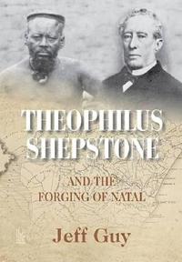 Theophilus Shepstone and the Forging of Natal