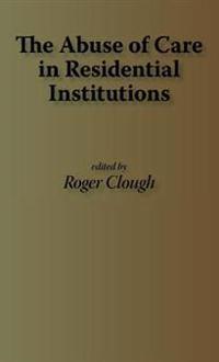 The Abuse of Care in Residential Instititions