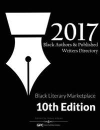 Black Authors & Published Writers Directory 2017: Black Literary Marketplace