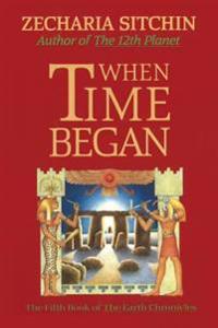 When Time Began : The Fifth Book of the  Earth Chronicles