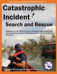 Catastrophic Incident Search and Rescue Addendum: to the National Search and Rescue Supplement to the International Aeronautical and Maritime Search a